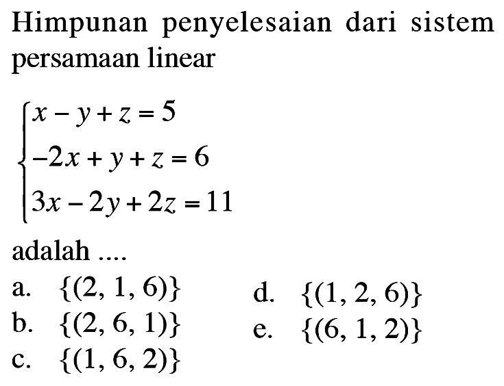 Himpunan penyelesaian dari sistem persamaan linear x-y+z=5 -2x+y+z=6 3x-2y+2z=11 adalah ....