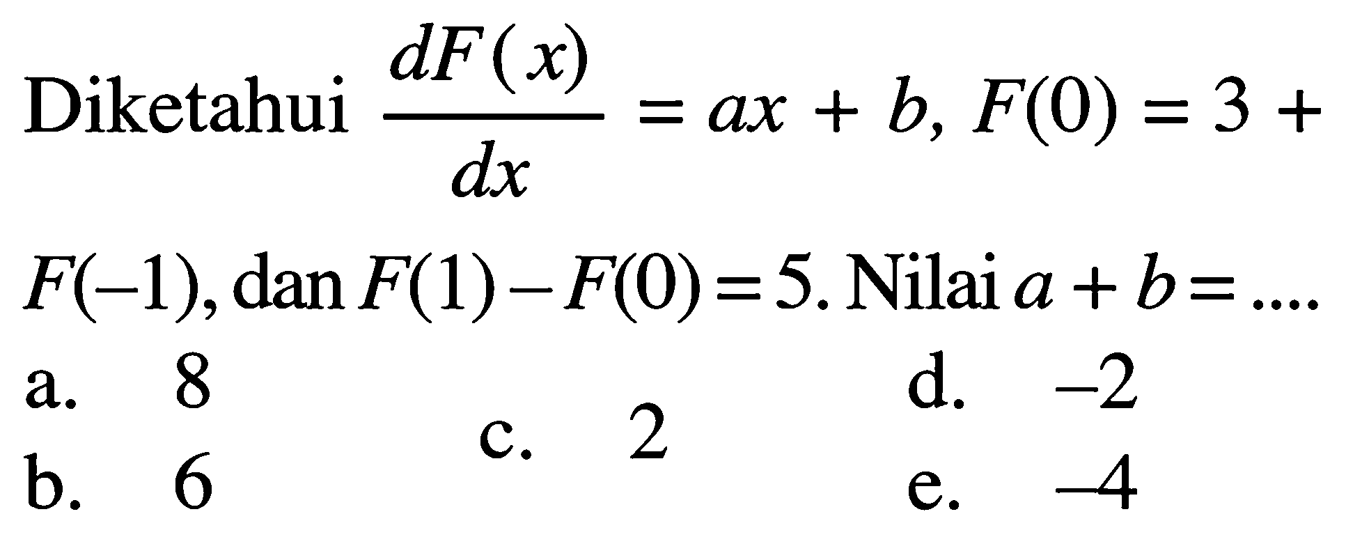 Diketahui dF(x)/dx=ax+b, F(0)=3+F(-1), dan F(1)-F(0)=5. Nilai a+b=... 