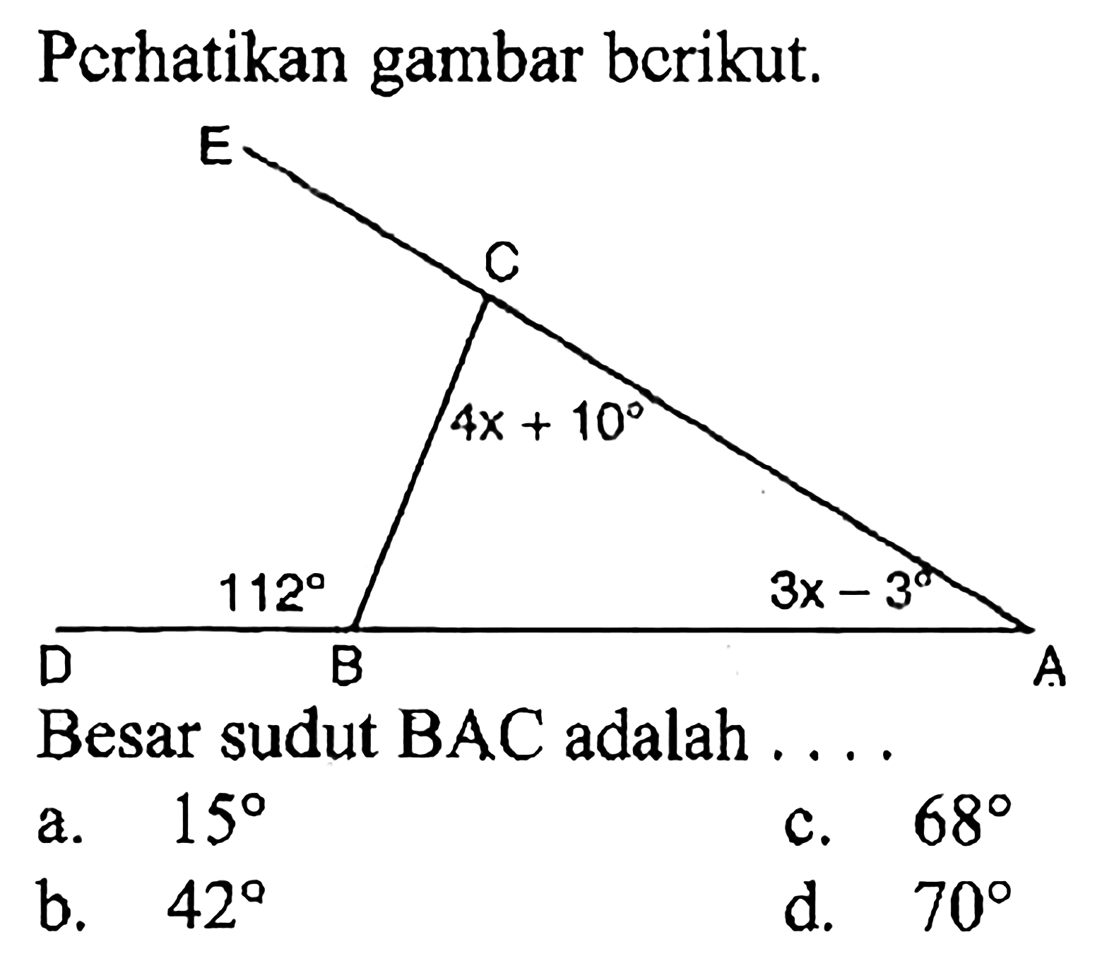 Perhatikan gambar berikut.
A 3x-3 B 112 C 4x+10 D E
Besar sudut BAC adalah...
