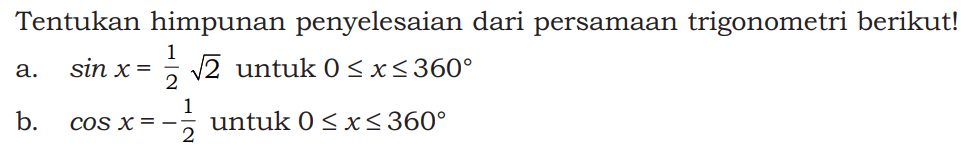 Tentukan himpunan penyelesaian dari persamaan trigonometri berikut! a. sin x=1/2 akar(2) untuk 0<=x<=360 b. cos x=-1/2 untuk 0<=x<=360