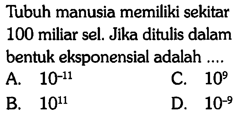 Tubuh manusia memiliki sekitar 100 miliar sel. Jika ditulis dalam bentuk eksponensial adalah ....
