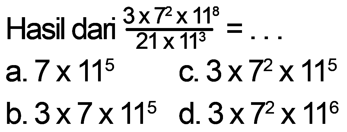 Hasil dari (3 x 7^2 x 11^8)/(21 x 11^3) = ...