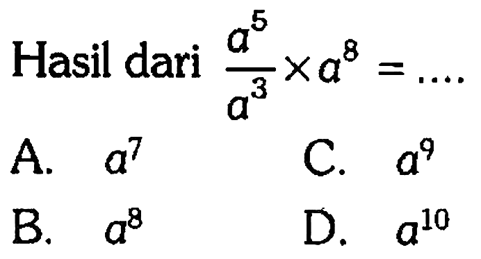 Hasil dari (a^5/a^3) x a^8 = ....