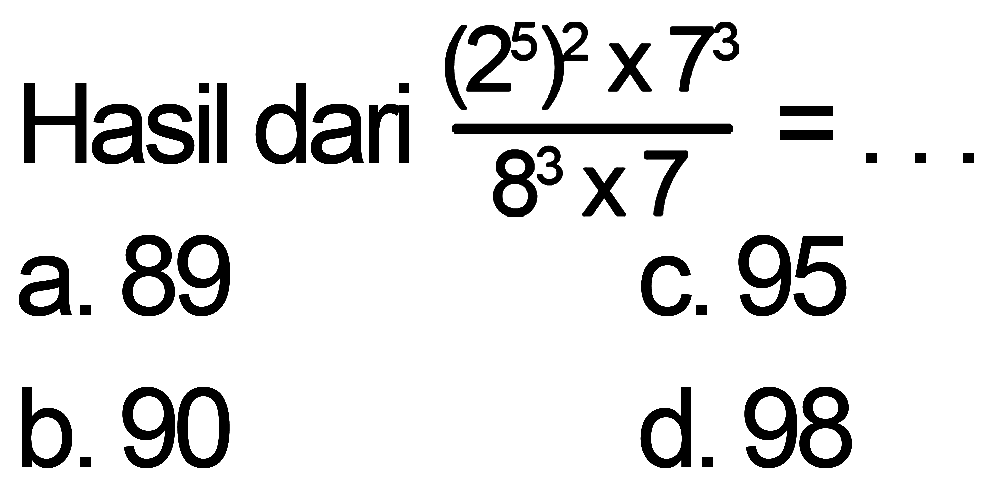 Hasil dari ((2^5)^2 x 7^3)/(8^3 x 7) = ...