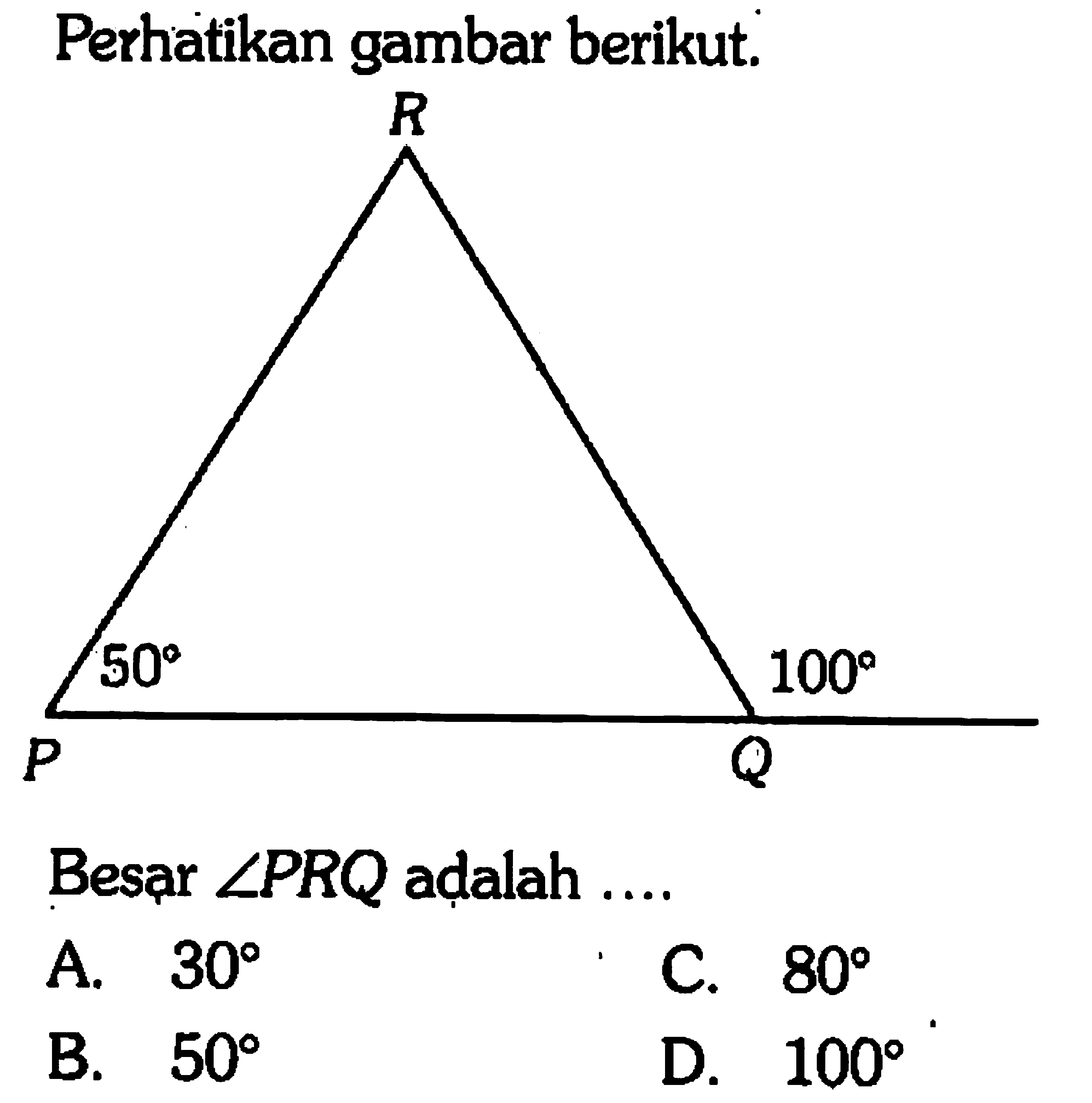 Perhatikan gambar berikut.R P Q 50 100 Besar  sudut PRQ  adalah .... 