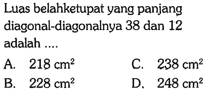 Luas belahketupat yang panjang diagonal-diagonalnya 38 dan 12 adalah  ....   