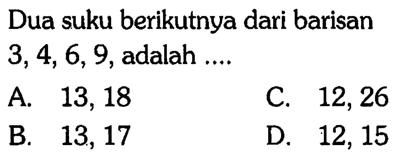 Dua suku berikutnya dari barisan 3,4,6,9, adalah ...