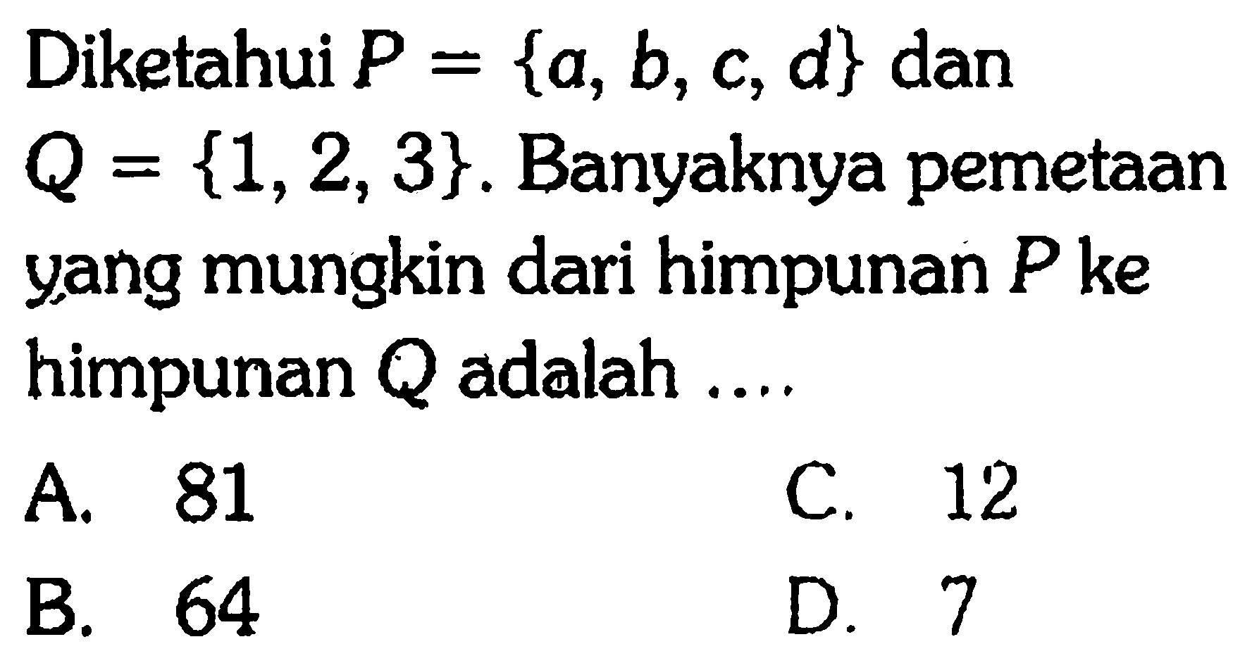 Diketahui P={a, b, c, d} dan Q={1,2,3}. Banyaknya pemetaan yang mungkin dari himpunan P ke himpunan Q adalah ....