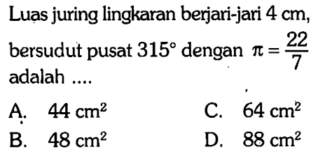 Luas juring lingkaran berjari-jari 4 cm, bersudut pusat 315 dengan pi=22/7 adalah ....