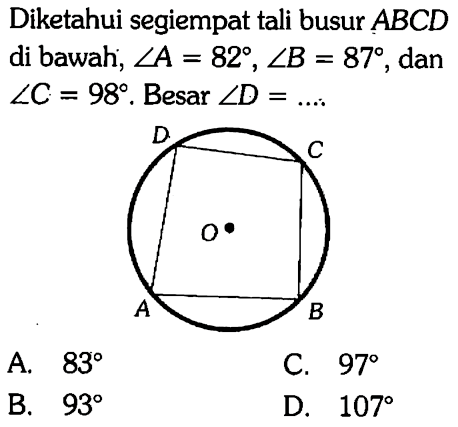 Diketahui segiempat tali busur ABCD di bawahi, sudut A=82, sudut B=87, dan sudut C=98. Besar sudut D=.... 