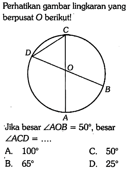 Perhatikan gambar lingkaran yang berpusat  O  berikut!Jika besar  sudut AOB=50 , besar  sudut ACD=... 