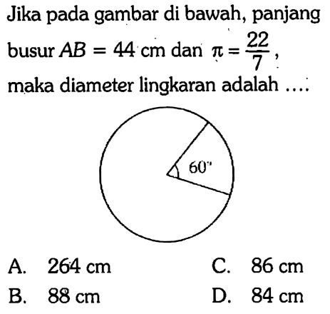 Jika pada gambar di bawah, panjang busur AB=44 cm dan pi=22/7, maka diameter lingkaran adalah .... 60 