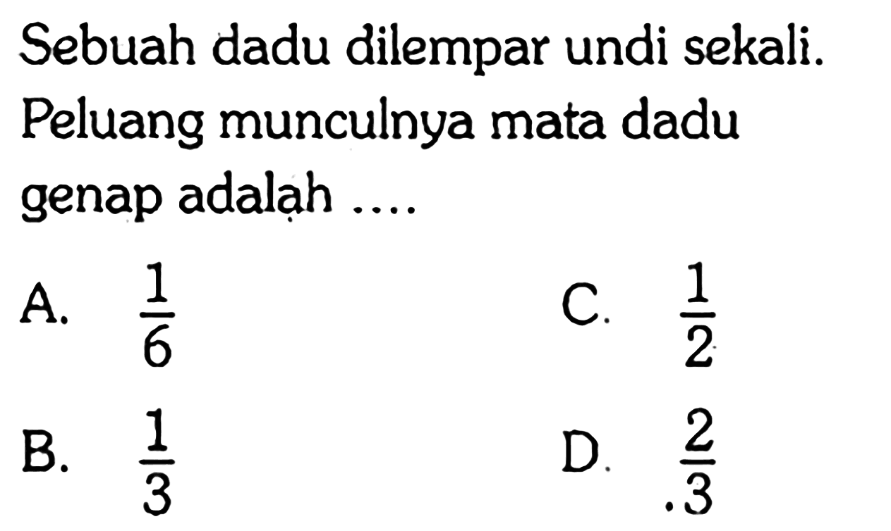 Sebuah dadu dilempar undi sekali. Peluang munculnya mata dadu genap adalah ....
