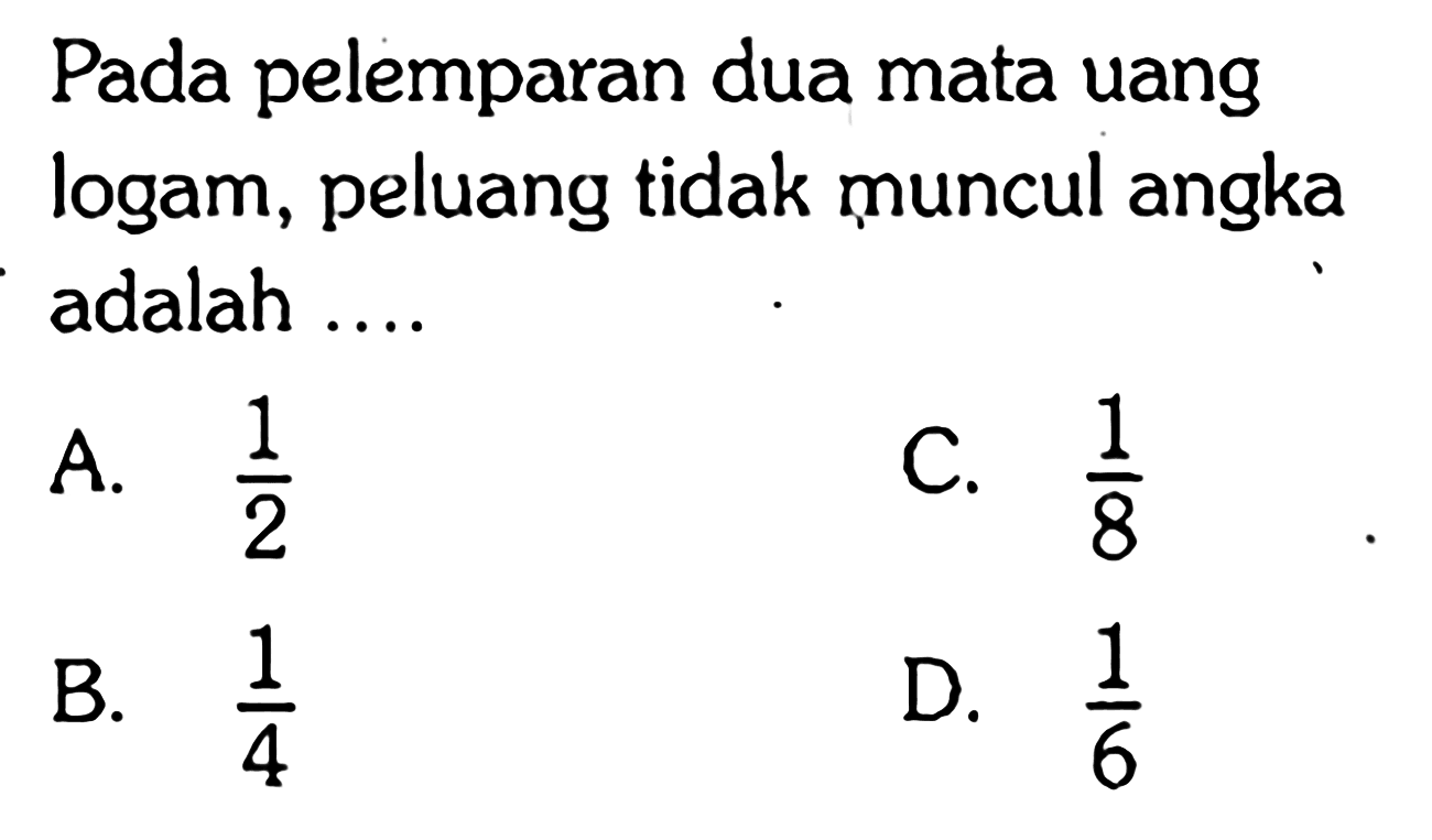 Pada pelemparan dua mata uang logam, peluang tidak muncul angka adalah .... 