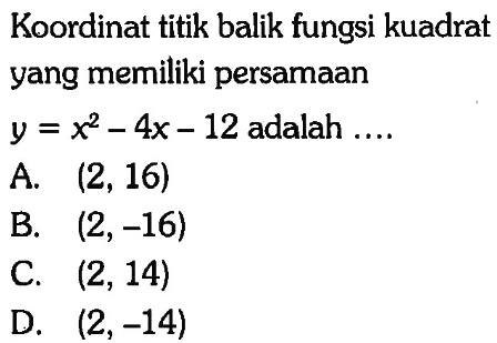 Koordinat titik balik fungsi kuadrat yang memiliki persamaany=x^2-4x-12 adalah ....