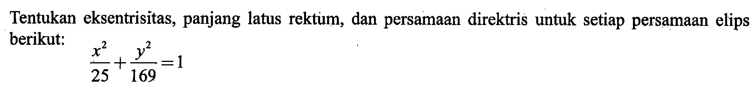 Tentukan eksentrisitas, panjang latus rektum, dan persamaan direktris untuk setiap persamaan elips berikut:

x^2/25 + y^2/169=1
