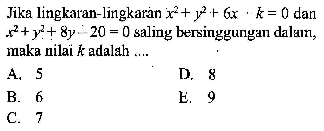 Jika lingkaran-lingkaran x^2 + y^2 + 6x + k = 0 dan x^2 + y^2 + 8y - 20 = 0 saling bersinggungan dalam, maka nilai k adalah 
