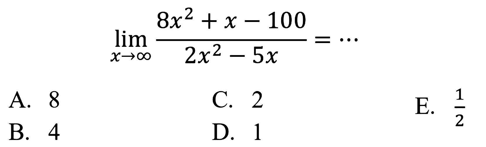 limit x mendekati tak hingga (8x^2+x-100)/(2x^2-5x)=...