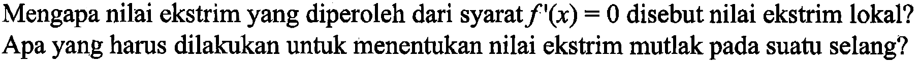 Mengapa nilai ekstrim yang diperoleh dari syarat f'(x)=0 disebut nilai ekstrim lokal? Apa yang harus dilakukan untuk menentukan nilai ekstrim mutlak pada suatu selang?