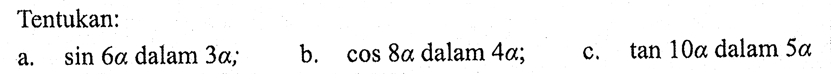 Tentukan: a. sin 6a dalam 3a ; b. cos 8a dalam 4a; c. tan 10a dalam 5a