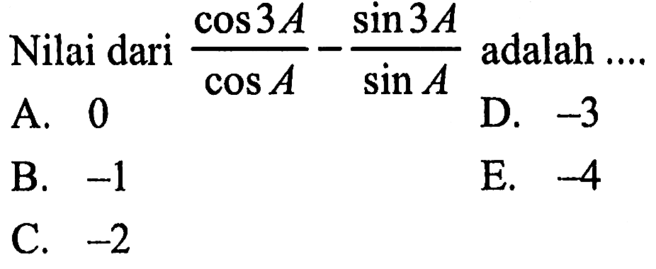 Nilai dari (cos 3A)/(cos A) - (sin 3A)/(sin A) adalah