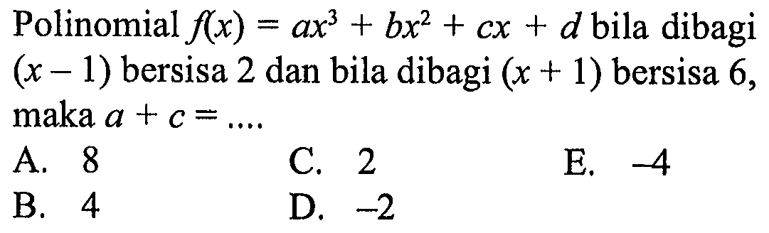 Polinomial f(x)=ax^3+bx^2+cx+d bila dibagi (x-1) bersisa 2 dan bila dibagi (x+1) bersisa 6, maka a+c= ....