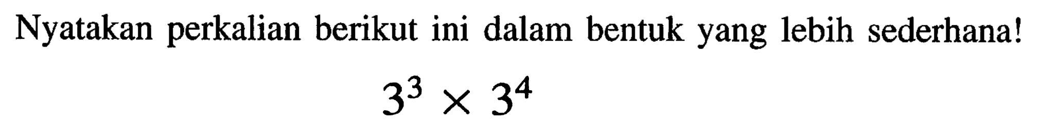 Nyatakan perkalian berikut ini dalam bentuk yang lebih sederhana!

3^(3) x 3^(4)
