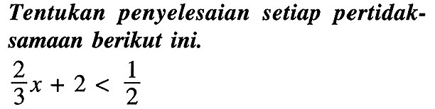 Tentukan penyelesaian setiap pertidaksamaan berikut ini.

(2)/(3) x+2<(1)/(2)
