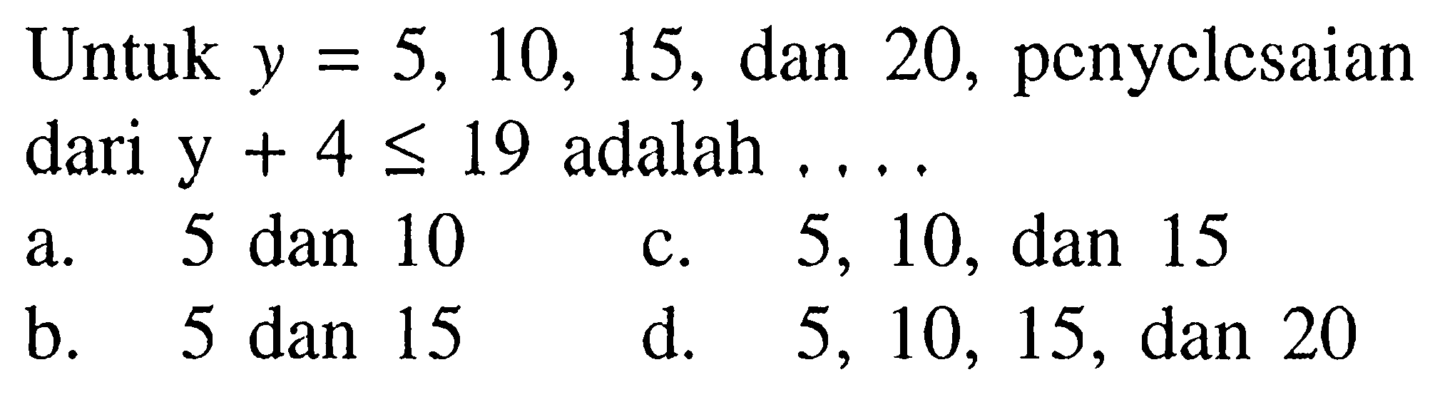 Untuk y = 5, 10, 15, dan 20, penyelesaian dari  y + 4 <= 19  adalah... 