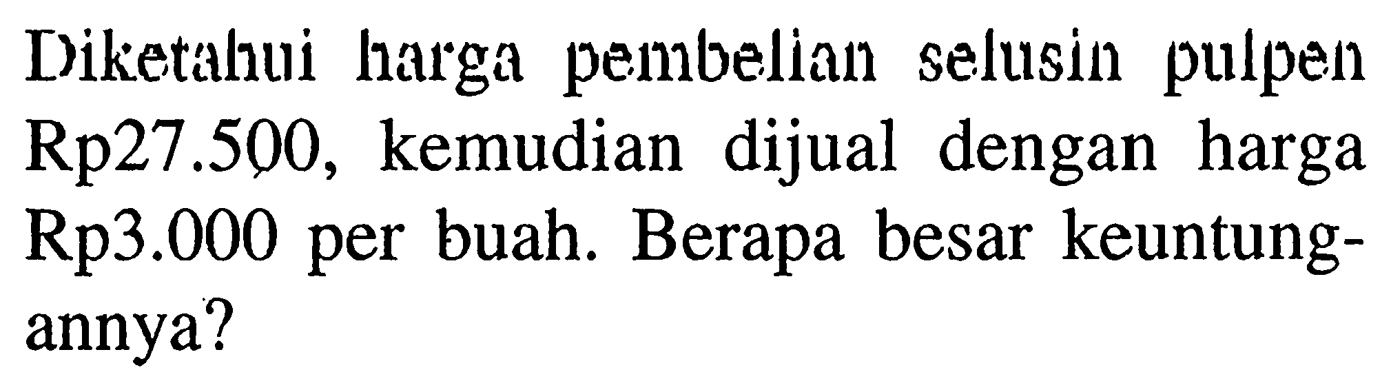 Diketahui harga pembelian selusin pulpen Rp27.500, kemudian dijual dengan harga Rp3.000 per buah. Berapa besar keuntungannya?