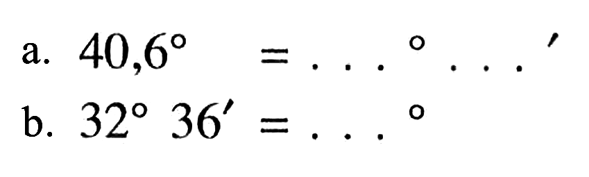 a. 40,6=.... ....' b. 32 36'=.... 