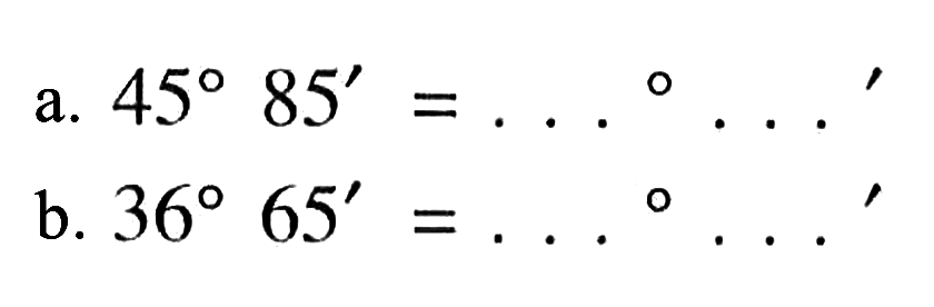 a. 45 85'=... ...'  b. 36 65'=.... ....' 