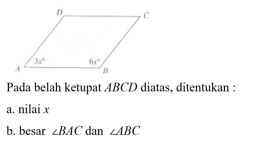 A B C D 3x 6x
Pada belah ketupat ABCD diatas, ditentukan :
a. nilai  x 
b. besar sudut BAC dan sudut ABC 