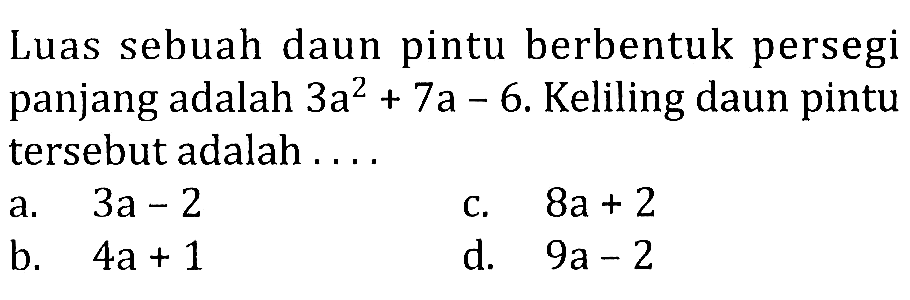 Luas sebuah daun pintu berbentuk persegi panjang adalah 3a^2 + 7a - 6. Keliling daun pintu tersebut adalah ....