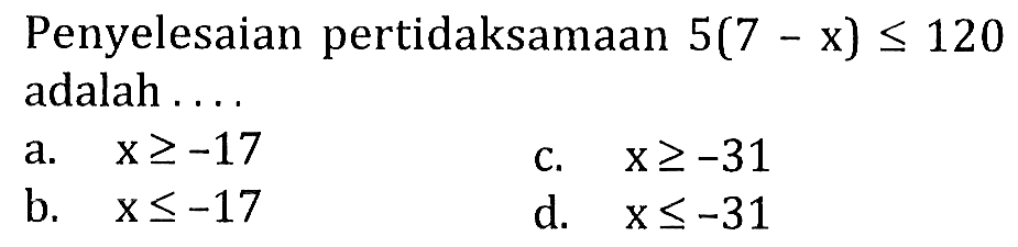 Penyelesaian pertidaksamaan 5(7-x) <= 120 adalah