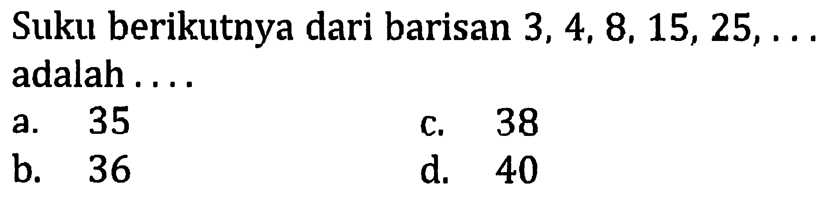 Suku berikutnya dari barisan  3,4,8,15,25, ...  adalah ....