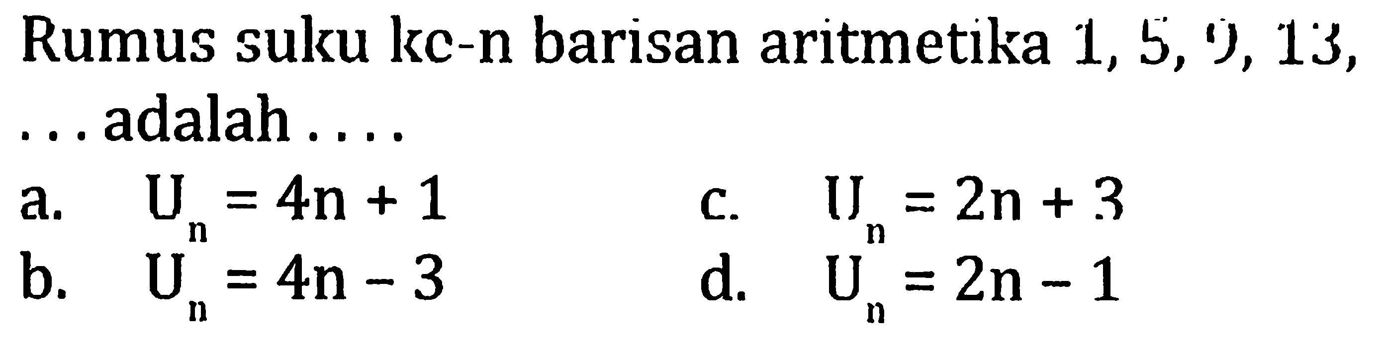 Rumus suku kc-n barisan aritmetika  1,5,1,13 , ... adalah ....
