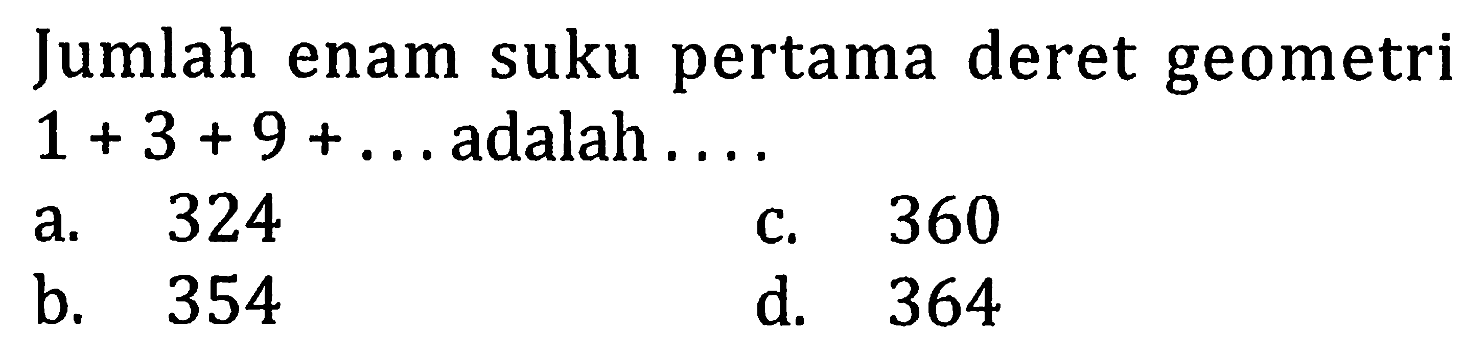 Jumlah enam suku pertama deret geometri  1+3+9+...  adalah . ...
