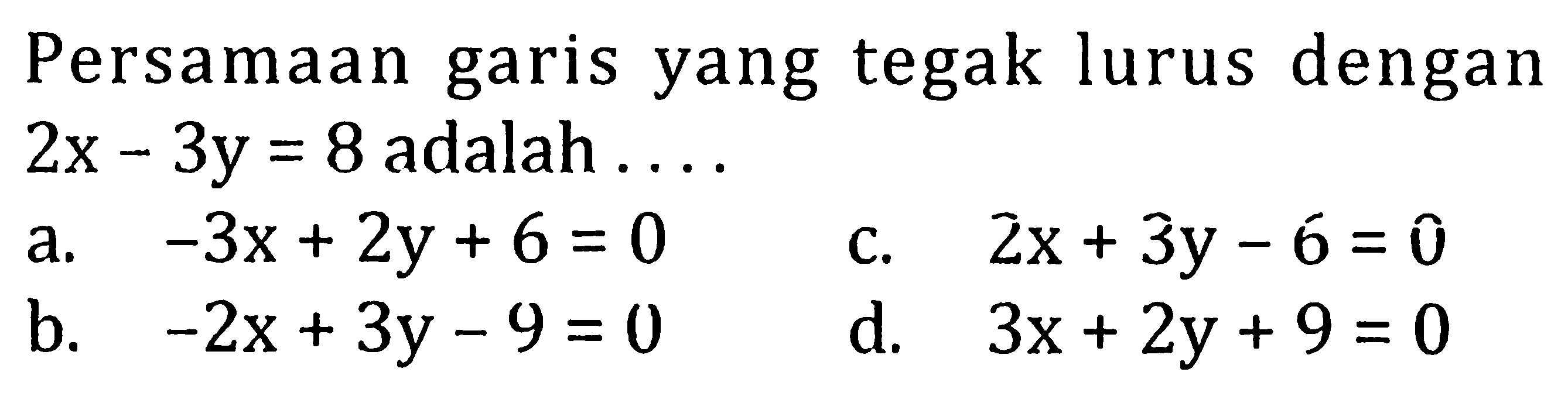 Persamaan garis yang tegak lurus dengan 2x-3y=8 adalah ... 