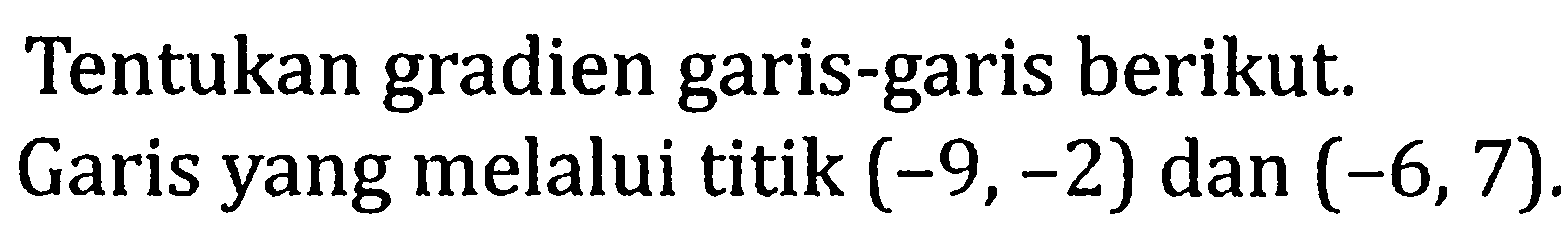 Tentukan gradien garis-garis berikut. Garis yang melalui titik (-9,-2) dan (-6,7). 