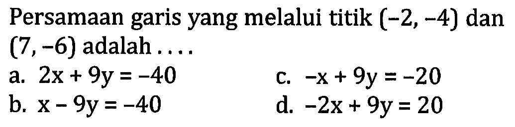 Persamaan garis yang melalui titik (-2,-4) dan (7,-6) adalah ...