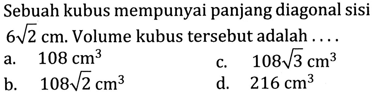 Sebuah kubus mempunyai panjang diagonal sisi 6 akar(2) cm. Volume kubus tersebut adalah....