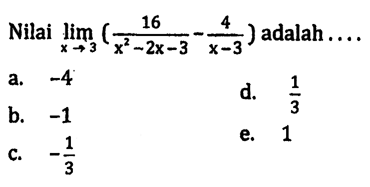 Nilai lim x -> 3 (16/(x^2 - 2x - 3) - (4/(x - 3)) adalah ....