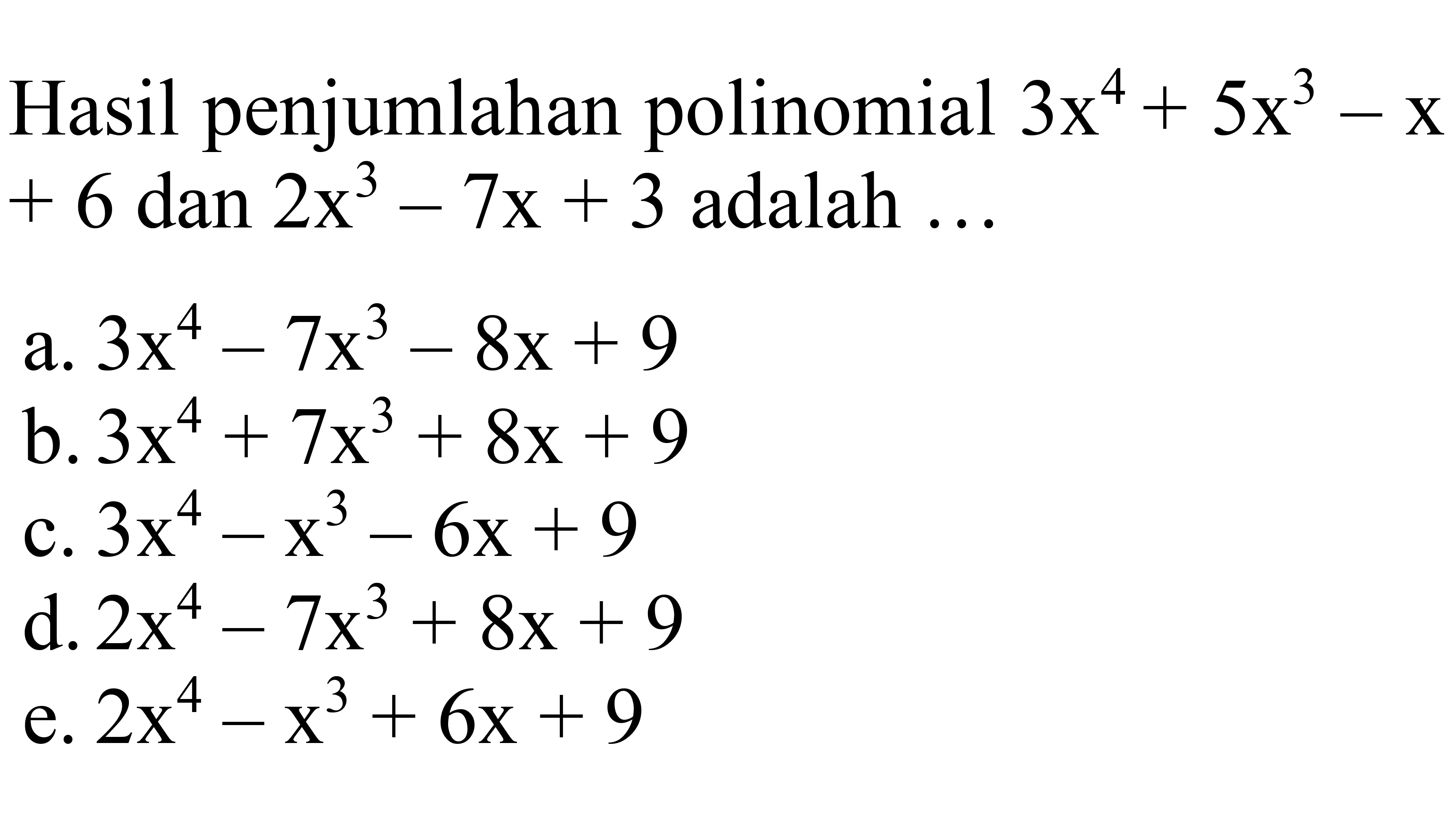 Hasil penjumlahan polinomial  3 x^(4)+5 x^(3)-x   +6  dan  2 x^(3)-7 x+3  adalah ...