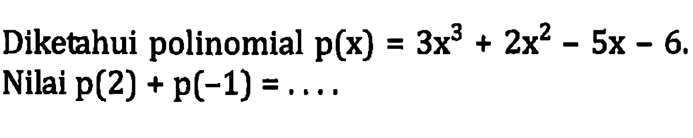 Diketahui polinomial  p(x)=3 x^(3)+2 x^(2)-5 x-6 . Nilai  p(2)+p(-1)=... .