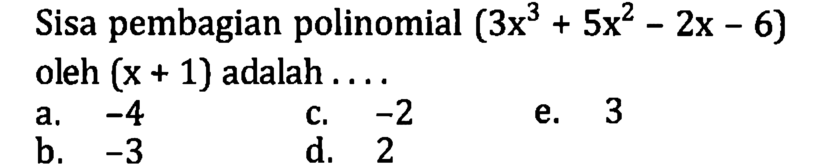 Sisa pembagian polinomial  (3 x^(3)+5 x^(2)-2 x-6)  oleh  (x+1)  adalah ....