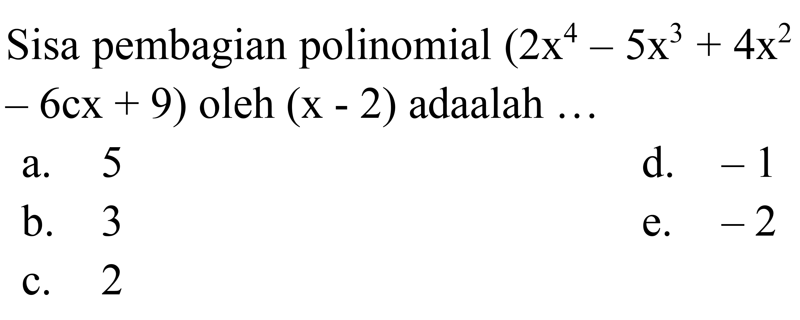 Sisa pembagian polinomial  (2 x^(4)-5 x^(3)+4 x^(2).   -6 c x+9)  oleh  (x-2)  adaalah ...