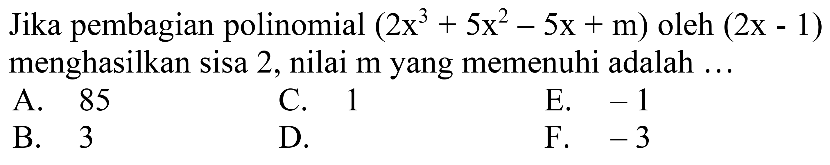 Jika pembagian polinomial  (2 x^(3)+5 x^(2)-5 x+m)  oleh  (2 x-1)  menghasilkan sisa 2 , nilai m yang memenuhi adalah ...