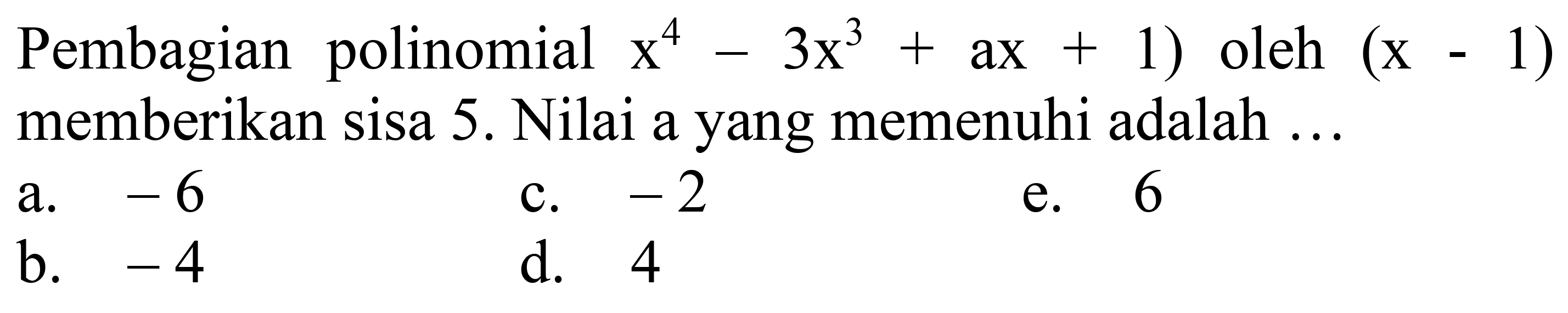 Pembagian polinomial  .x^(4)-3 x^(3)+a x+1)  oleh  (x-1)  memberikan sisa 5. Nilai a yang memenuhi adalah ...