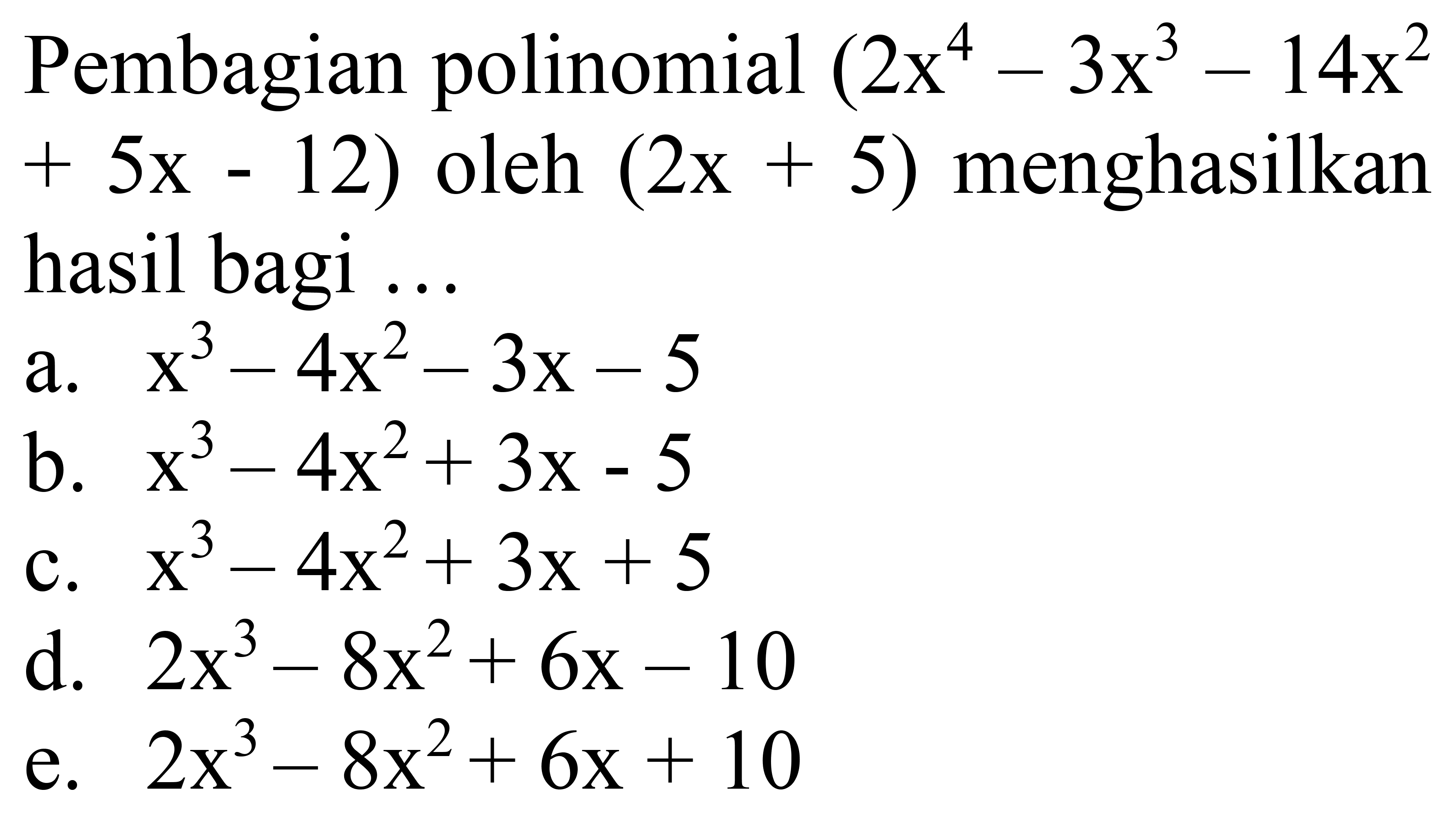 Pembagian polinomial  (2 x^(4)-3 x^(3)-14 x^(2).   +5 x-12)  oleh  (2 x+5)  menghasilkan hasil bagi ...